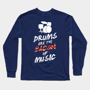 Drums Are The Bacon Of Music Rock Band Lovers Gift Long Sleeve T-Shirt